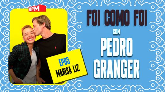 Foi como foi com Pedro Granger. Ep.5 Marisa Liz