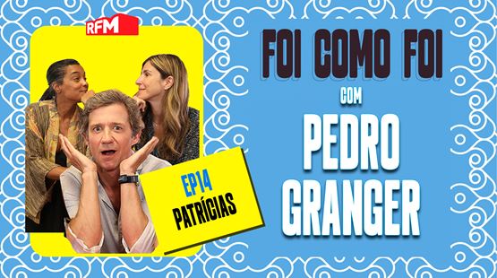 Foi como foi com Pedro Granger. Ep.14 Patrícia Antunes e Patrícia Silveira