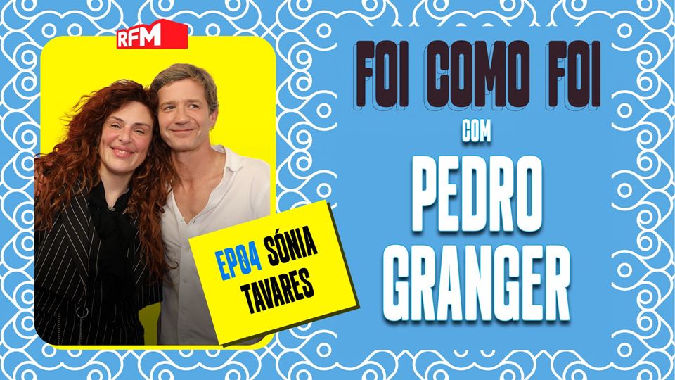 Foi como foi com Pedro Granger. Ep.4 Sónia Tavares