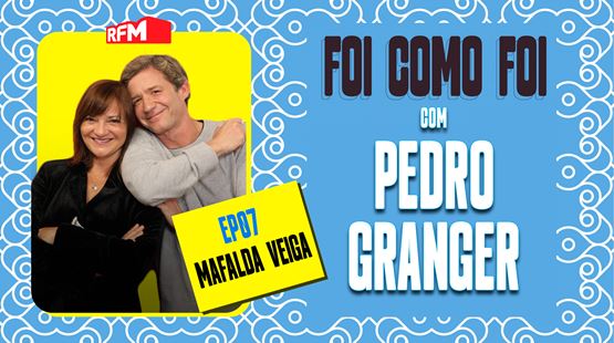 Foi como foi com Pedro Granger. Ep.7 Mafalda Veiga