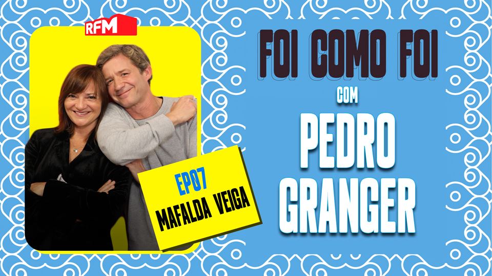 Foi como foi com Pedro Granger. Ep.7 Mafalda Veiga